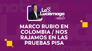 EN VIVO La Luciérnaga septiembre 8 | Marco Rubio en Colombia / Nos rajamos en las Pruebas PISA