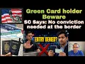 Green Card and Visa holders No Conviction Needed at the Border to be denied entry SC Rules 6 3