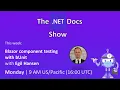 The NET Docs Show - Blazor component testing with bUnit