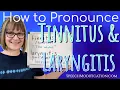 How to Pronounce Tinnitus and Laryngitis