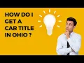 OHIO HOW DO I GET A CAR TITLE AND REGISTRATION EASY STEP-BY-STEP GUIDE