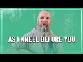 'As I Kneel Before You'