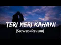 Download Lagu Teri Meri Kahani [Slowed+Reverb] Arijit Singh | Love Song | Lofi Music Channel