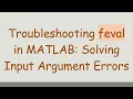 Troubleshooting feval in MATLAB Solving Input Argument Errors