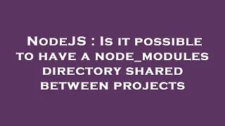 NodeJS Is it possible to have a node - modules directory shared between projects