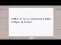 What happens in the G2 phase of the cell cycle