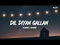 Download Lagu Dil Diyan Gallan | Slowed + Reverb | Lofi | IM LOFI