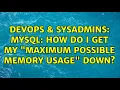 DevOps SysAdmins MySQL How do I get my Maximum possible memory usage down 4 Solutions
