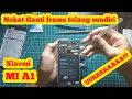 Lagu Mokat ( modal nekat ) : Ganti LCD Dan tulang frame Xiaomi mi a1 sendiri