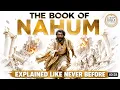 The Complete Story The Book of Nahum Like You ve Never Seen It Before