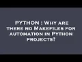 PYTHON Why are there no Makefiles for automation in Python projects