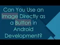 Can You Use an Image Directly as a Button in Android Development