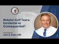 Rotator Cuff Tears Incidental or Consequential - John E Kuhn MD