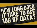 How long does it take to use 1gb of data