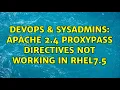 DevOps SysAdmins apache 2 4 ProxyPass directives not working in RHEL7 5