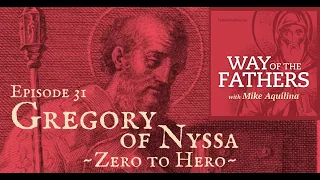 31 Gregory of Nyssa Zero to Hero Way of the Fathers with Mike Aquilina