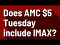 Does AMC 5 Tuesday include IMAX
