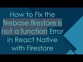 How to Fix the firebase firestore is not a function Error in React Native with Firestore
