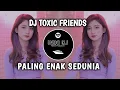 DJ TOXIC FRIENDS SLOW REMIX TERBARU FULL BASS VIRAL TIKTOK 2021彡
