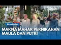 Download Lagu BONGKAR MAKNA !!! Mahar Pernikahan Maula dan Putri, Memadukan Logam Mulia \u0026  Produk Lokal