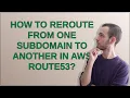 How to reroute from one subdomain to another in AWS Route53