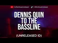 Dennis Quin - To The Bassline (Unreleased ID)