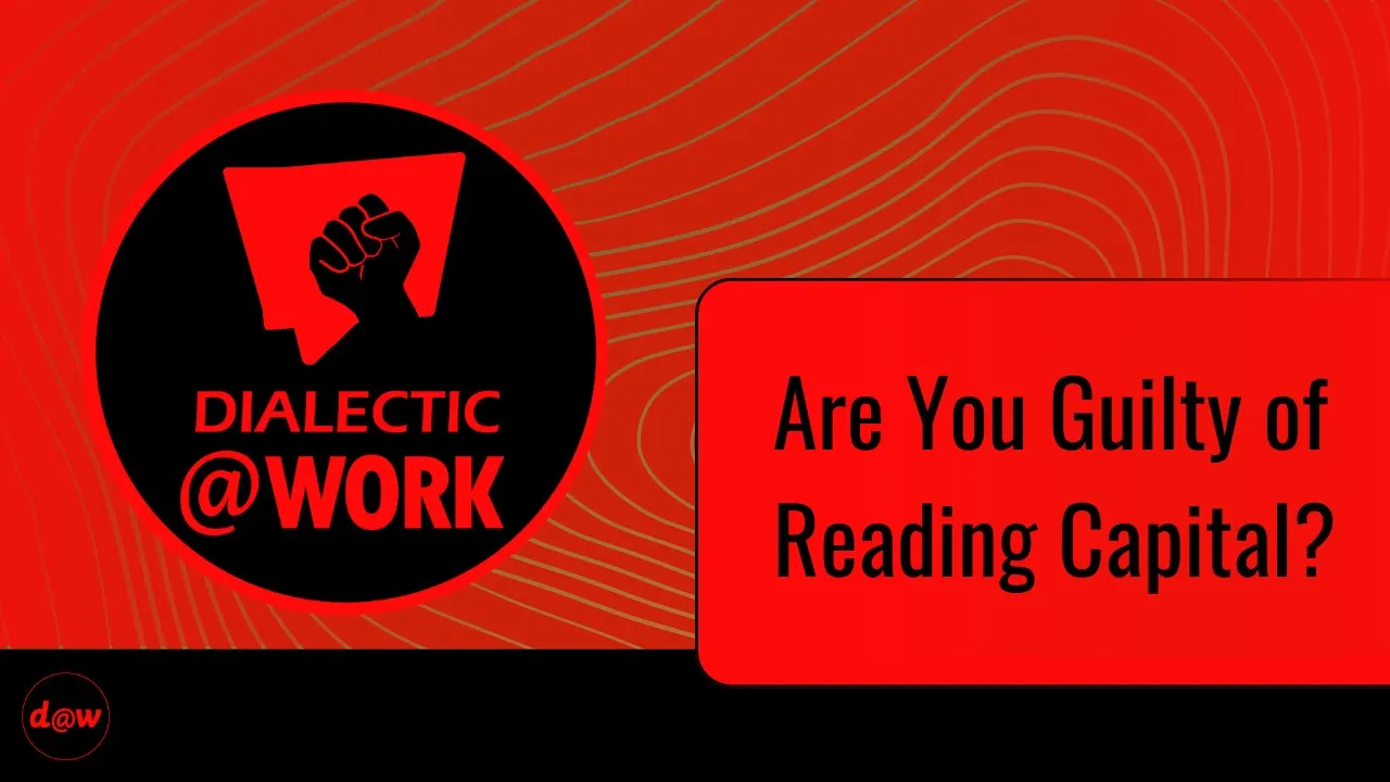 Dialectic At Work: Are You Guilty of Reading Capital?