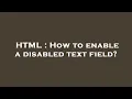 HTML How to enable a disabled text field