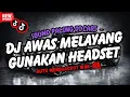 Download Lagu AWAS MELAYANG KE ANGKASA DJ 16D FULL BASS GUNAKAN HEADSET ENAK BUAT DI MOBIL