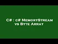 C c MemoryStream vs Byte Array
