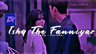 ishq de fanniyar slowed reverb jyotica tangri x shreyas puranik emotional lofi version 
