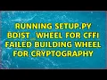 Ubuntu Running setup py bdist - wheel for cffi Failed building wheel for cryptography