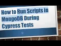 How to Run Scripts in MongoDB During Cypress Tests