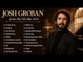 Josh Groban Greatest Hits Full Album - Josh Groban Best Songs Of Playlist 2026
