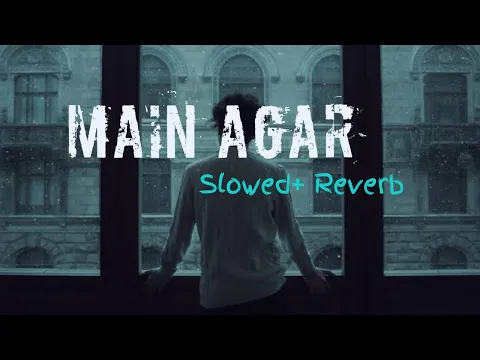 Download MP3 Main Agar [Slowed Reverb] - Atif Aslam | Tubelight | Lo-Fi Mind |