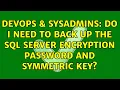 DevOps SysAdmins Do I need to back up the SQL Server Encryption Password and Symmetric Key