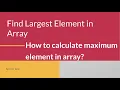 Find Maximum Largest values in an Array Find Largest Element in Array