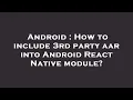 Android How to include 3rd party aar into Android React Native module