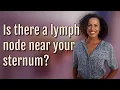 Is there a lymph node near your sternum
