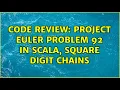 Code Review Project Euler problem 92 in Scala square digit chains 4 Solutions