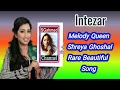 Tera Intezar Melody Queen Shreya Ghoshal Rare Beautiful Song.