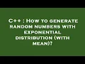 C How to generate random numbers with exponential distribution with mean