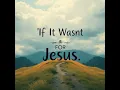 If It Wasnt for Jesus