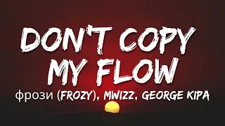 Don T Copy My Flow фрози Frozy Mwizz George Kipa Letra Lyrics 