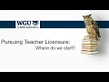 WGU Licensure Office Pursuing Teacher Licensure Where do we start