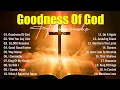 Lagu Goodness Of God - New Worship Songs 2026, Christian Music Collection, Best Praise And Worship Songs