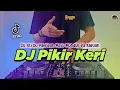 Download Lagu DJ PIKIR KERI TIKTOK VIRAL REMIX FULL BASS TERBARU 2022 DJ IKI ATI DU PARKIRAN MAJU MUNDUR RA KARUAN