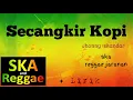 Download Lagu Secangkir kopi reggae - versi ska gedruk lirik