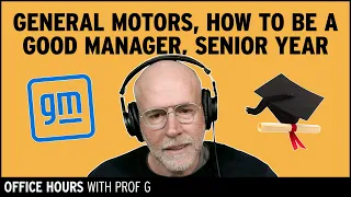 Future of General Motors, Being a Good Manager, & Advice to High Schooler | Office Hours with Prof G