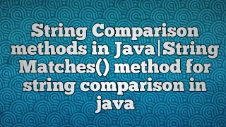 String Comparison methods in Java String Matches method for string comparison in java